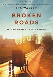 Broken Roads: Returning to My Amish Father (Ira Wagler)
