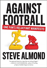 Against Football: One Fan&#39;s Reluctant Manifesto (Steve Almond)