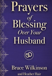 Prayers of Blessing Over Your Husband (Bruce H. Wilkinson; Heather Hair)