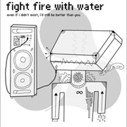 Fight Fire With Water – Even If I Didn't Exist, I'd Still Be Better Than You (2013)