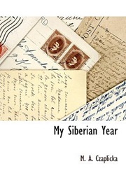 My Siberian Year (Marie Antoinette Czaplicka)