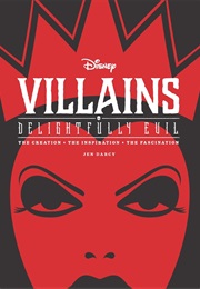 Disney Villains: Delightfully Evil: The Creation • the Inspiration • the Fascination (Jen Darcy)