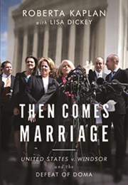 Then Comes Marriage: United States V. Windsor and the Defeat of DOMA (Roberta Kaplan, Edie Windsor and Lisa Dickey)