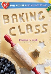 Baking Class: 50 Fun Recipes Kids Will Love to Bake! (Deanna F. Cook)