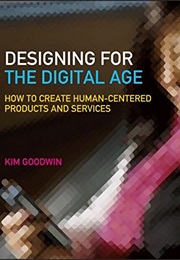 Designing for the Digital Age: How to Create Human-Centered Products and Services (Kim Goodwin)