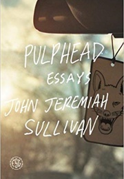 Pulphead (John Jeremiah Sullivan)
