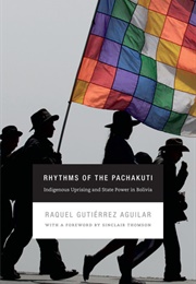 Rhythms of the Pachakuti: Indigenous Uprising and State Power in Bolivia (Raquel Gutierrez Aguilar)