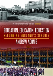 Education, Education, Education: Reforming England's Schools (Andrew Adonis)