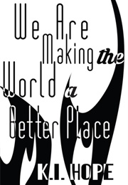We Are Making the World a Better Place (K.I. Hope)