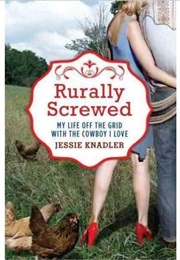 Rurally Screwed: My Life off the Grid With the Cowboy I Love (Jessie Knadler)