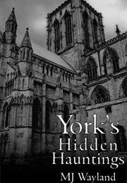 York's Hidden Hauntings (MJ Wayland)