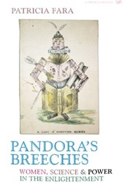 Pandora's Breeches: Women, Science & Power in the Enlightenment (Patricia Fara)