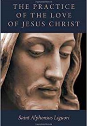 The Practice of the Love of Jesus Christ (Saint Alphonsus Liguori)