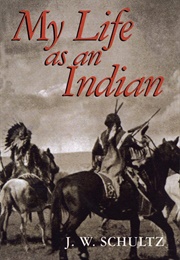 My Life as an Indian (J.W. Schultz)