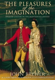 The Pleasures of the Imagination:English Culture in the 18th Century (John Brewer)