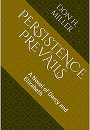 Persistence Prevails: A Novel of Darcy and Elizabeth (Don H. Miller)