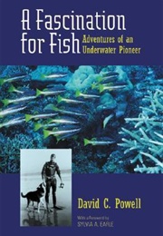 A Fascination for Fish: Adventures of an Underwater Pioneer (David C. Powell)