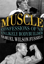 Muscle: Confessions of an Unlikely Bodybuilder (Samuel W. Fussell)