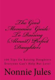 The Good Mommies' Guide to Raising (Almost) Perfect Daughters