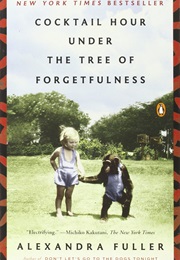 Cocktail Hour Under the Tree of Forgetfulness (Alexandra Fuller)
