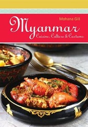 Myanmar: Cuisine, Culture &amp; Customs (Mohana Gill)