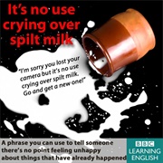 It's No Use Crying Over Spilt Milk