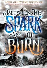 Between the Spark and the Burn (April Genevieve Tucholke)