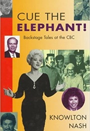 Cue the Elephant:  Backstage Tales at the CBC (Knowlton Nash)
