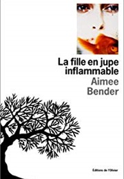 La Fille En Jupe Inflammable (Aimee Bender)