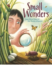 Small Wonders: Jean-Henri Fabre and His World of Insects (Matthew Clark Smith)