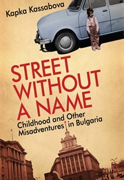 Street Without a Name: Childhood and Other Misadventures in Bulgaria (Kapka Kassabova)