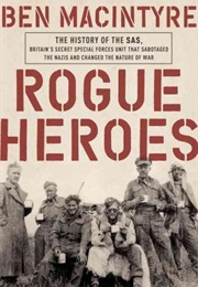Rogue Heroes: The History of the SAS, Britain&#39;s Secret Special Forces Unit That Sabotaged the Nazis (Ben Macintyre)