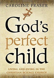 God's Perfect Child: Living and Dying in the Christian Science Church (Caroline Fraser)