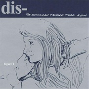Dis-* - The Historically Troubled Third Album