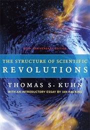 The Structure of Scientific Revolutions (Thomas S. Kuhn)