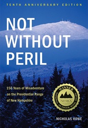 Not Without Peril: 150 Years of Misadventure on the Presidential Range of New Hampshire (Nicholas Howe)