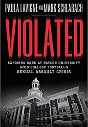 Violated: Exposing Rape at Baylor University Amid College Football's Sexual Assault Crisis (Paula Lavigne & Mark Schlabach)