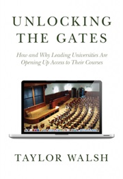 Unlocking the Gates: How and Why Leading Universities Are Opening Up Access to Their Courses (Taylor Walsh)
