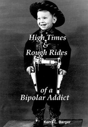 High Times and Rough Rides of a Bipolar Addict (Kerry L. Barger)