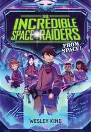 The Incredible Space Raiders From Space! (Wesley King)