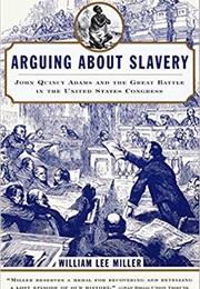 Arguing About Slavery: The Great Battle in the United States Congress (William Lee Miller)