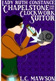 A Steampunk Novel (Lady Ruth Constance Chapelstone and the Clockwork)