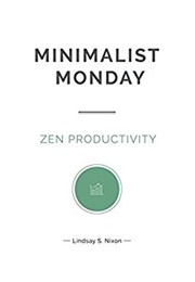 Minimalist Monday: Zen Productivity (Lindsay S. Nixon)