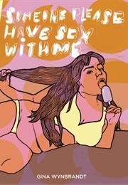 Someone Please Have Sex With Me (Gina Wynbrandt)