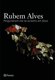 Perguntaram-Me Se Acredito Em Deus (Rubem Alves)
