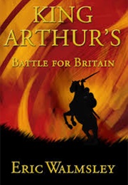 King Arthur&#39;s Battle for Britain (Eric Walmaley)