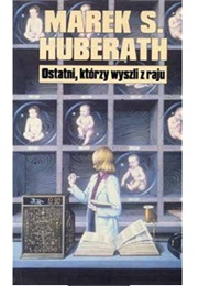 Ostatni, Którzy Wyszli Z Raju (Marek S. Huberath)