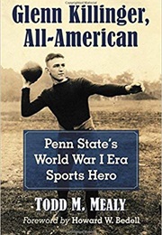 Glenn Killinger, All-American: Penn State's World War I Era Sports Hero (Todd M. Mealy)
