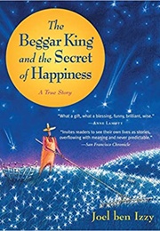 The Beggar King and the Secret of Happiness: A True Story (Joel Ben Izzy)