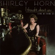 Shirley Horn I Thought About You — Live at Vine St. (Verve Records, 1987)